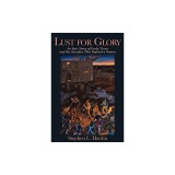 Lust for Glory: An Epic Story of Early Texas and the Sacrifice That Defined a Nation