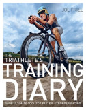 The Triathlete&#039;s Training Diary: Your Ultimate Tool for Faster, Stronger Racing, 2nd Ed.
