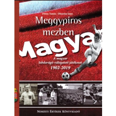 Meggypiros mezben - A magyar labdar&amp;uacute;g&amp;oacute;-v&amp;aacute;logatott j&amp;aacute;t&amp;eacute;kosai 1902-2019 - D&amp;eacute;nes Tam&amp;aacute;s foto
