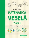 Matematica veselă. Caiet de jocuri logico-matematice (7 ani +)