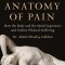 An Anatomy of Pain: How the Body and the Mind Experience and Endure Physical Suffering