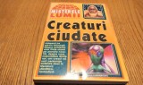 CREATURI CIUDATE - Misterele Lumii - Editura Hiparion, 1998, 222 p.