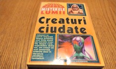 CREATURI CIUDATE - Misterele Lumii - Editura Hiparion, 1998, 222 p.
