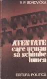 Atentate care urmau să schimbe lumea - V.P. Borovicka, Politica, Istorie, 1978, 384 pagini, Rom&acirc;nia