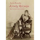 Kr&uacute;dy r&oacute;zs&aacute;ja - Egy kurtiz&aacute;n &iacute;r&oacute;nő t&ouml;rt&eacute;nete - L&eacute;vai Katalin