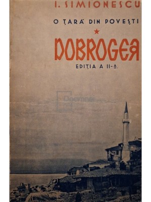 I. Simionescu - O tara din povesti, vol. 1 - Dobrogea, editia a II-a (Editia: Editie interbelica) foto