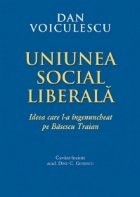 Uniunea Social Liberala - ideea care l-a ingenuncheat pe Basescu Traian