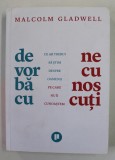 DE VORBA CU NECUNOSCUTI - CE AR TREBUI SA STIM DESPRE OAMENII PE CARE NU II CUNOASTEM de MALCOM GLADWELL , 2019