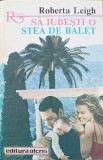 SA IUBESTI O STEA DE BALET-ROBERTA LEIGH-219382