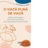 O viata plina de viata. Cateva cai posibile de a trai in prezent si de a redescoperi bucuria vietii - Jacques Salome, Anca-Claudia Bunea