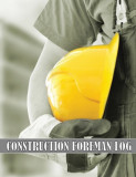 Construction Foreman Log: Amazing Gift Idea for Foremen, Construction Site Managers Tracker to Record Workforce, Tasks, Schedules, Construction