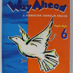 WAY AHEAD , AFOUNDATION COURSE IN ENGLISH , PUPIL 'S BOOK , 6 . by PRINTHA ELLIS and MARY BOWEN , 2008