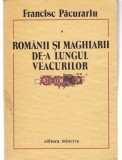 Francisc Păcurariu - Rom&acirc;nii și Maghiarii de-a lungul Veacurilor, Editura Minerva 1988