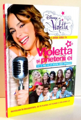 VIOLETTA SI PRIETENII EI, TOT CE VREI SA STII DESPRE EROII SERIALULUI de JUSTINA BANDOL , 2014 foto