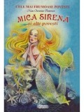 Cele mai frumoase povesti. Mica Sirena si alte povesti/Hans Christian Andersen, erc press