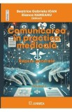 Comunicarea in practica medicala Vol.1: Repere generale - Beatrice Gabriela Ioan, Bianca Hanganu