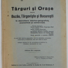 TARGURI SI ORASE INTRE BUZAU TARGOVISTE SI BUCURESTI IN DEZVOLTARE ISTORICO - GEOGRAFICA, ECONOMICA SI COMERCIALA de G.M. PETRESCU, EDITIA A 3-A COMPL