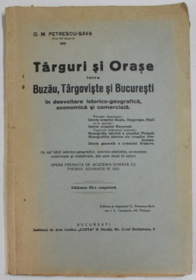 TARGURI SI ORASE INTRE BUZAU TARGOVISTE SI BUCURESTI IN DEZVOLTARE ISTORICO - GEOGRAFICA, ECONOMICA SI COMERCIALA de G.M. PETRESCU, EDITIA A 3-A COMPL foto
