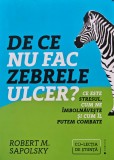 De ce nu fac zebrele ulcer? Ce este stresul, cum ne imbolnaveste si cum il putem combate - 2017 - Robert M. Sapolsky (A270), Publica