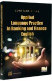 Applied Language Practice in Banking and Finance English - Constantin Ilas