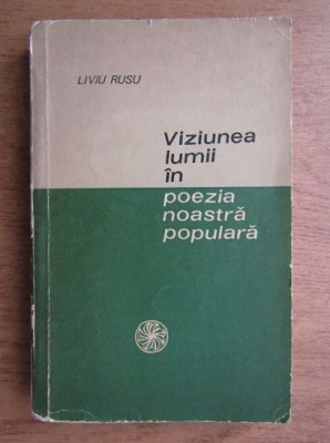 Liviu Rusu - Viziunea lumii in poezia noastra populara foto