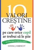 10 valori crestine pe care orice copil ar trebui sa le stie - Donna J. Habenicht