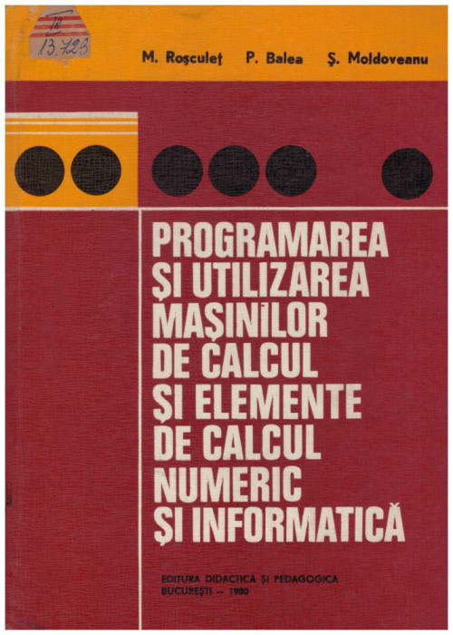 M. Rosculet, P. Balea, S. Moldoveanu - Programarea si utilizarea masinilor de calcul si elemente de calcul numeric si informatic