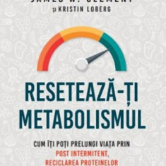 Reseteaza-ti metabolismul. Cum iti poti prelungi viata prin post intermitent, reciclarea proteinelor si dieta ketogenica - James W. Clement, Kristin L