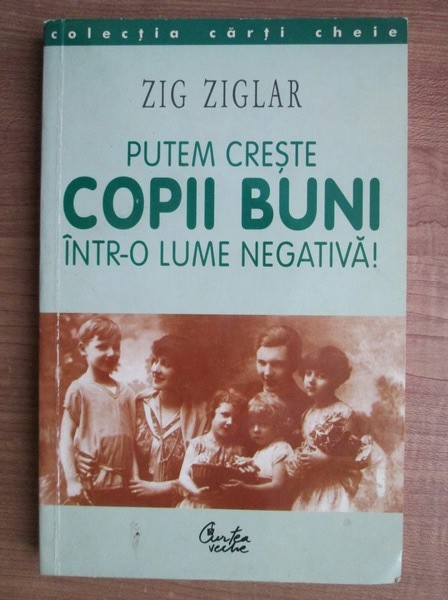 Zig Ziglar - Putem creste copii buni intr-o lume negativa!