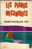 Les pianos mecaniques Henri-Francois Rey carte veche 1966 editura Le livre de poche stare buna format buzunar stare buna franceza