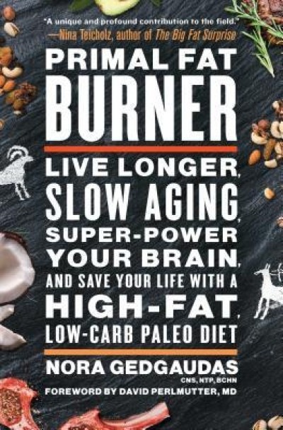 Primal Fat Burner: Live Longer, Slow Aging, Super-Power Your Brain, and Save Your Life with a High-Fat, Low-Carb Paleo Diet