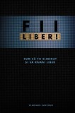 FII LIBER! (Romanian edition)