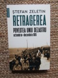 Retragerea. Povestea unui dezastru, octombrie-decembrie 1916. Editura Humanitas, 2023 - Stefan Zeletin