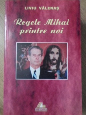 REGELE MIHAI PRINTRE NOI-LIVIU VALENAS-217196 foto