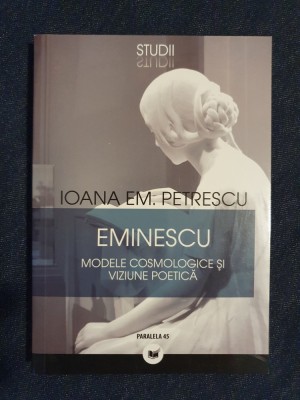 Eminescu. Modele cosmologice si viziune poetica &amp;ndash; Ioana Em. Petrescu foto