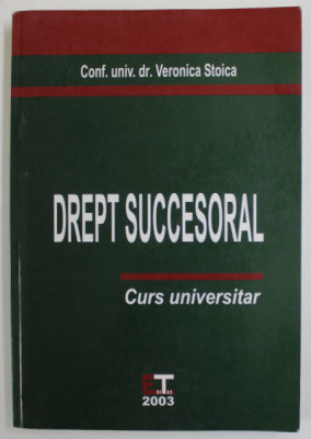 DREPT SUCCESORAL , CURS UNIVERSITAR de VERONICA STOICA , 2003 foto