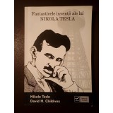 Nikola Tesla; David H. Childress - Fantasticele invenții ale lui Nikola Tesla