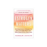 Estrogen Matters: Why Taking Hormones in Menopause Can Improve and Lengthen Women's Lives -- Without Raising the Risk of Breast Cancer