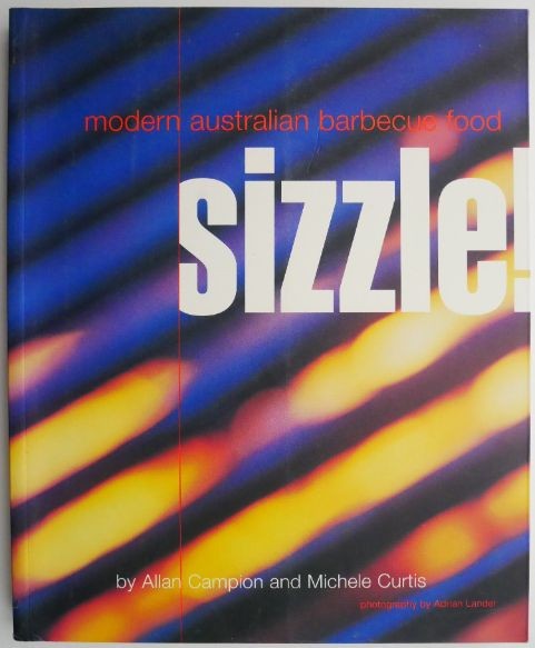 Sizzle! Modern Australian Barbecue Food &ndash; Allan Campion, Michele Curtis