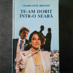 CHARLOTTE BRONTE - TE-AM DORIT INTR-O SEARA