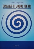 Creeaza-ti Jobul Ideal! - Irina Lupascu, Adi Center, 2019, Psihologie, Ghid Cariera, 173 Pagini