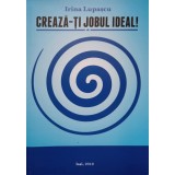 CREEAZA-TI JOBUL IDEAL!-IRINA LUPASCU-237106