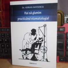 Dr. ADRIAN MATEESCU - HAI SA GLUMIM PRACTICAND STOMATOLOGIA ! , 2010 , AUTOGRAF*