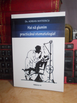 Dr. ADRIAN MATEESCU - HAI SA GLUMIM PRACTICAND STOMATOLOGIA ! , 2010 , AUTOGRAF* foto