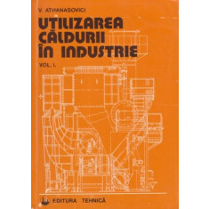 Utilizarea caldurii in industrie (vol. 1) - V. Athanasovici