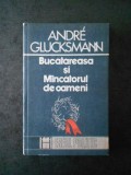 ANDRE GLUCKSMANN - BUCATAREASA SI MANCATORUL DE OAMENI