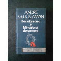 ANDRE GLUCKSMANN - BUCATAREASA SI MANCATORUL DE OAMENI
