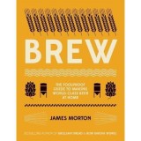 Brew: The Foolproof Guide to Making World-Class Beer at Home