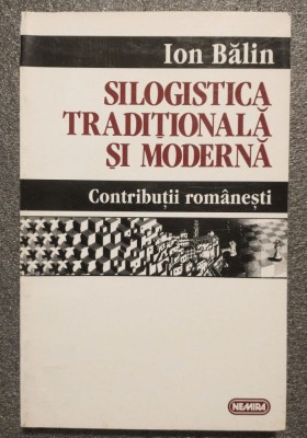 Ion Bălin - Silogistica tradițională și modernă: contribuții rom&amp;acirc;nești foto