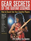 Gear Secrets of the Guitar Legends: How to Sound Like Your Favorite Players [With CD]